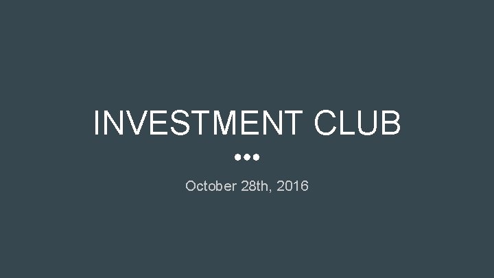 INVESTMENT CLUB October 28 th, 2016 