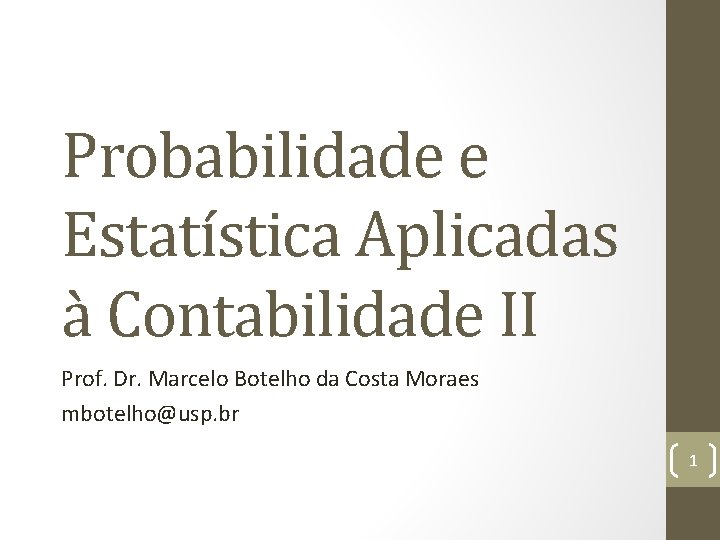 Probabilidade e Estatística Aplicadas à Contabilidade II Prof. Dr. Marcelo Botelho da Costa Moraes