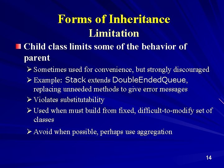 Forms of Inheritance Limitation Child class limits some of the behavior of parent Ø
