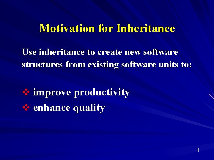 Motivation for Inheritance Use inheritance to create new software structures from existing software units