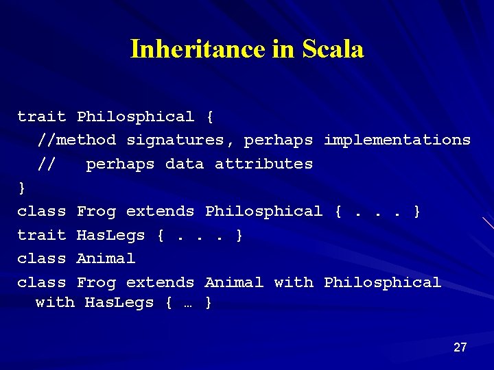 Inheritance in Scala trait Philosphical { //method signatures, perhaps implementations // perhaps data attributes