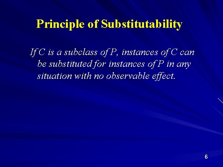 Principle of Substitutability If C is a subclass of P, instances of C can