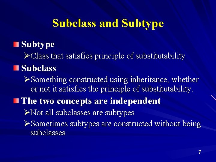 Subclass and Subtype ØClass that satisfies principle of substitutability Subclass ØSomething constructed using inheritance,