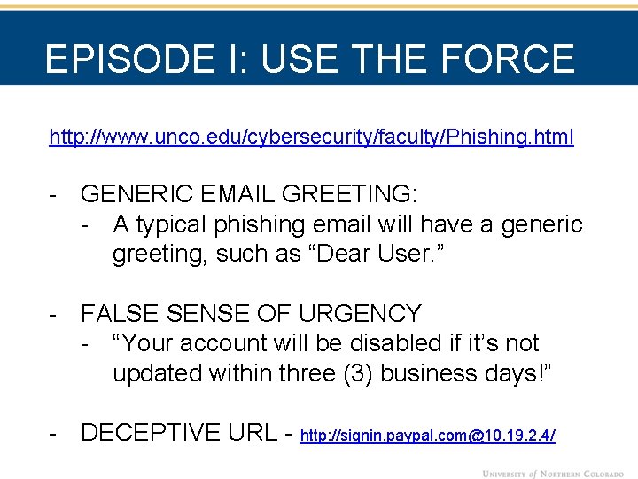 EPISODE I: USE THE FORCE http: //www. unco. edu/cybersecurity/faculty/Phishing. html - GENERIC EMAIL GREETING: