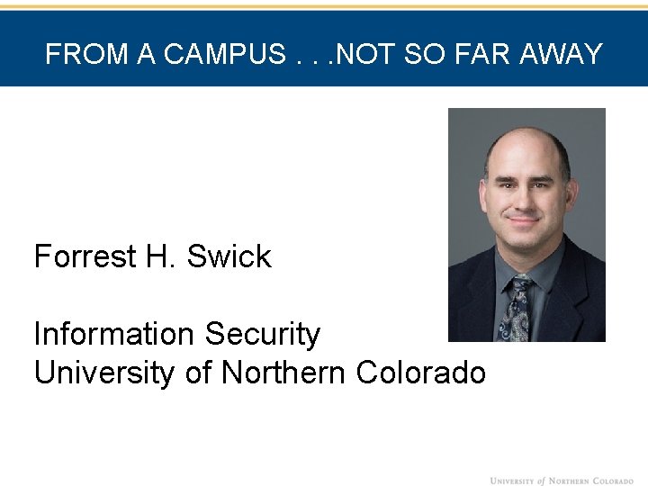 FROM A CAMPUS. . . NOT SO FAR AWAY Forrest H. Swick Information Security