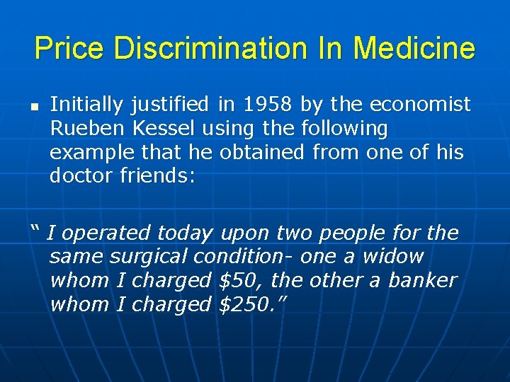 Price Discrimination In Medicine n Initially justified in 1958 by the economist Rueben Kessel