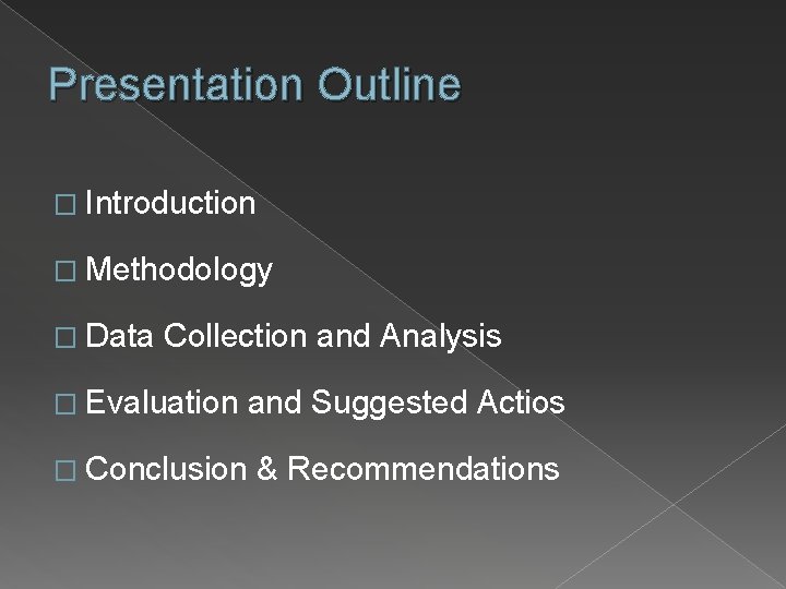 Presentation Outline � Introduction � Methodology � Data Collection and Analysis � Evaluation and