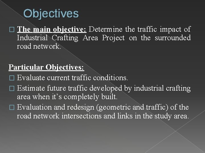 Objectives � The main objective: Determine the traffic impact of Industrial Crafting Area Project