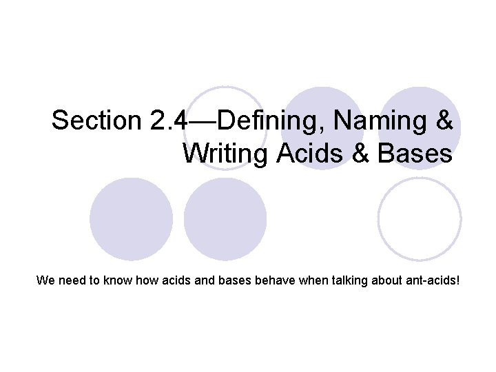 Section 2. 4—Defining, Naming & Writing Acids & Bases We need to know how
