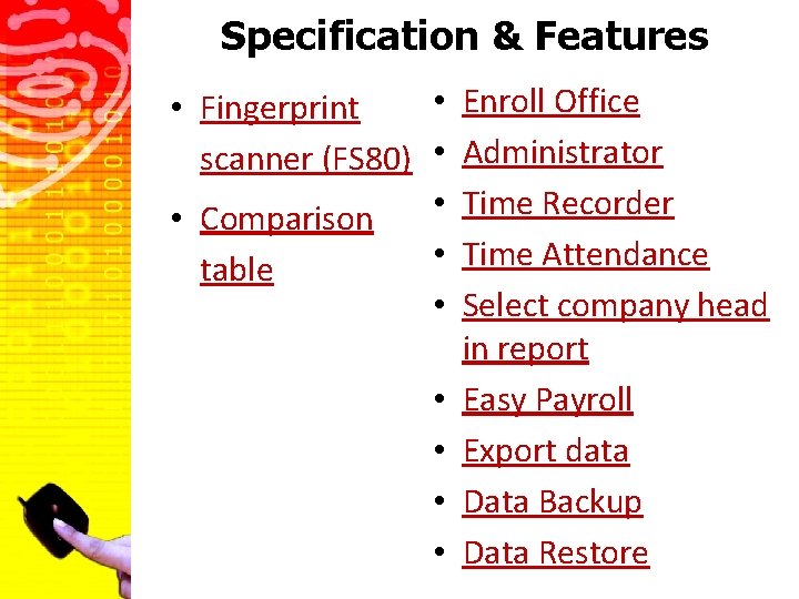 Specification & Features • Enroll Office • Fingerprint scanner (FS 80) • Administrator •