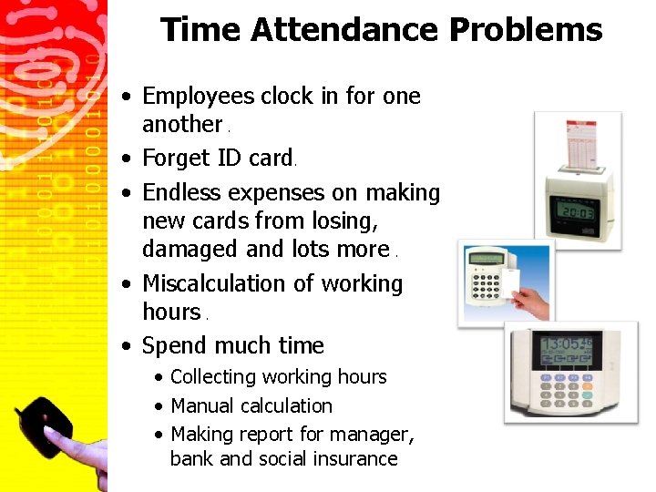 Time Attendance Problems • Employees clock in for one another. • Forget ID card.