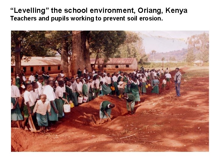 “Levelling” the school environment, Oriang, Kenya Teachers and pupils working to prevent soil erosion.