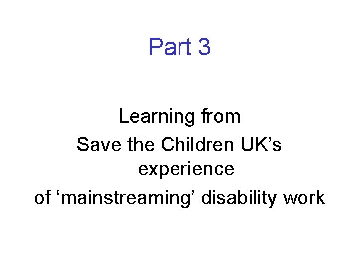 Part 3 Learning from Save the Children UK’s experience of ‘mainstreaming’ disability work 