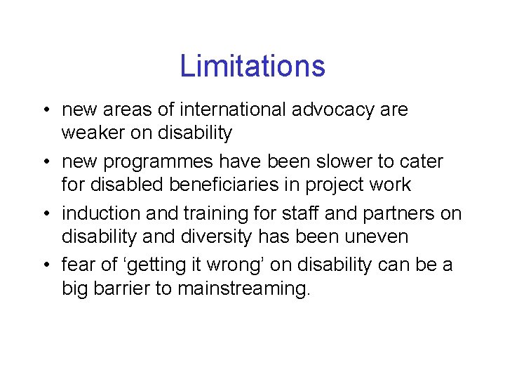 Limitations • new areas of international advocacy are weaker on disability • new programmes