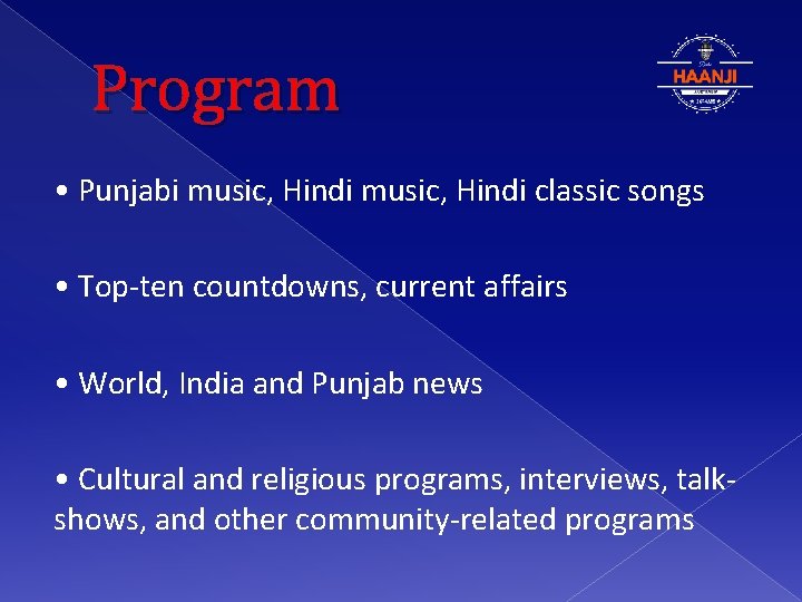 Program • Punjabi music, Hindi classic songs • Top-ten countdowns, current affairs • World,