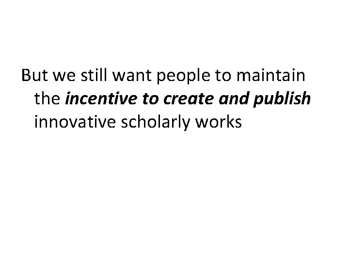 But we still want people to maintain the incentive to create and publish innovative But we still want people to maintain the incentive to create and publish innovative