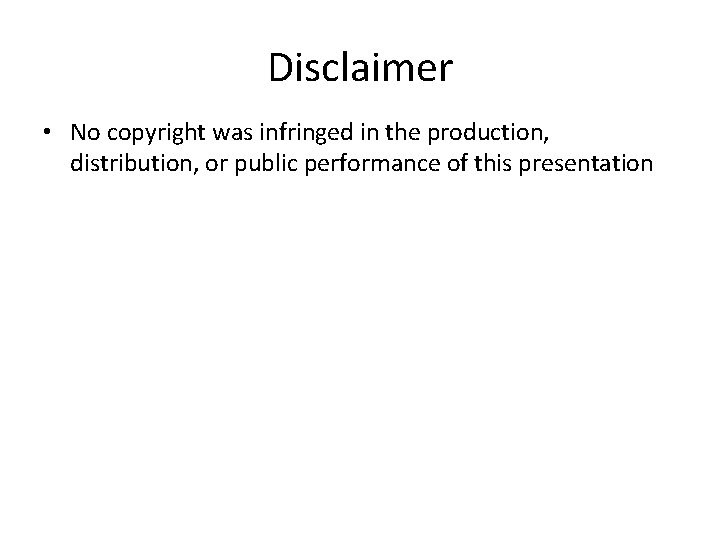 Disclaimer • No copyright was infringed in the production, distribution, or public performance of Disclaimer • No copyright was infringed in the production, distribution, or public performance of
