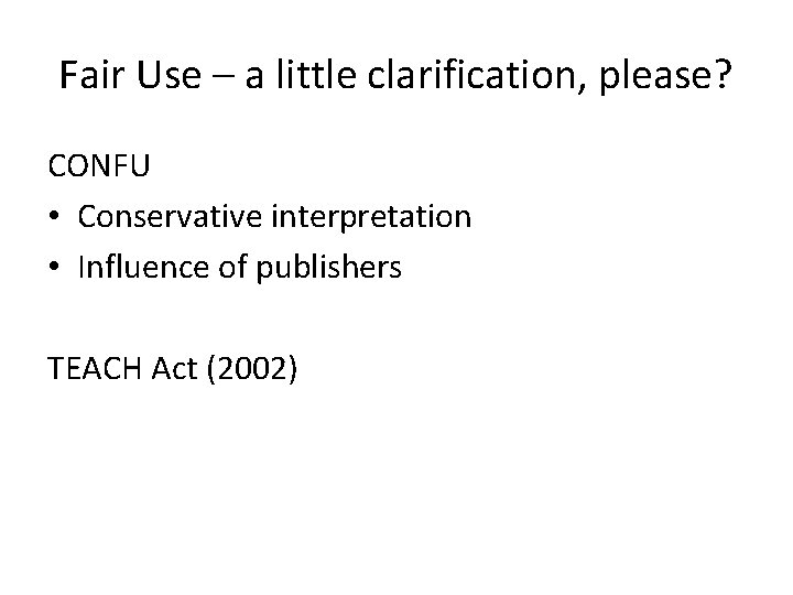 Fair Use – a little clarification, please? CONFU • Conservative interpretation • Influence of Fair Use – a little clarification, please? CONFU • Conservative interpretation • Influence of