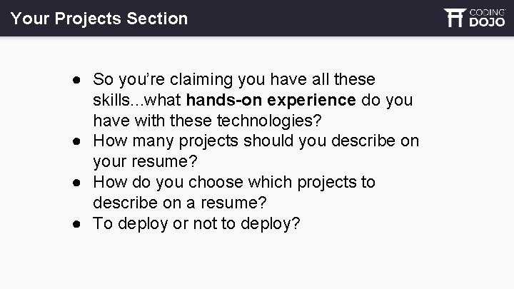 Your Projects Section ● So you’re claiming you have all these skills. . .