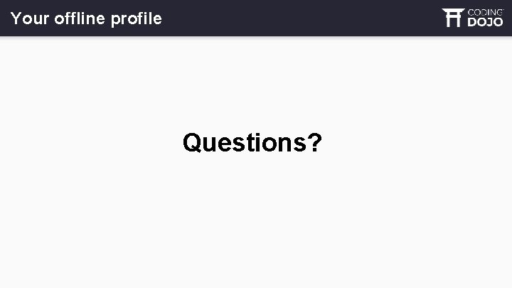 Your offline profile Questions? 