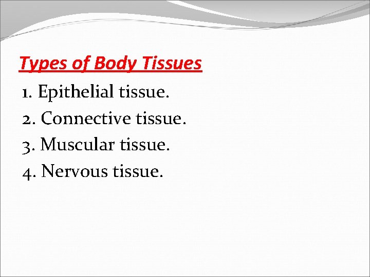 Types of Body Tissues 1. Epithelial tissue. 2. Connective tissue. 3. Muscular tissue. 4.