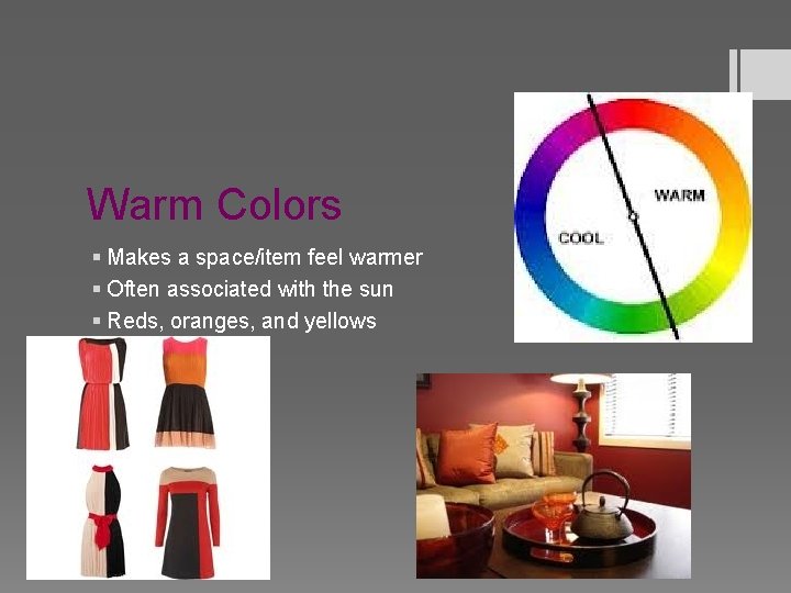 Warm Colors § Makes a space/item feel warmer § Often associated with the sun