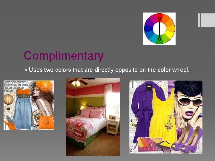 Complimentary § Uses two colors that are directly opposite on the color wheel. 