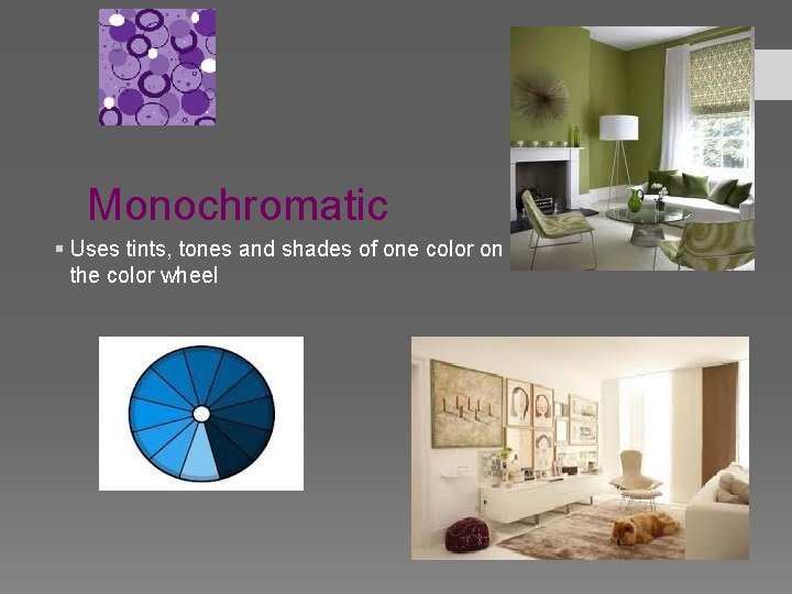 Monochromatic § Uses tints, tones and shades of one color on the color wheel