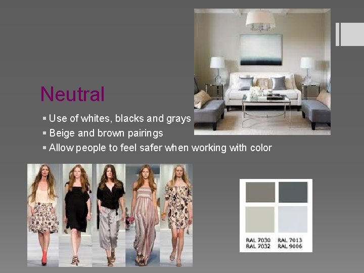 Neutral § Use of whites, blacks and grays § Beige and brown pairings §