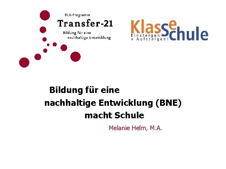  Bildung für eine nachhaltige Entwicklung (BNE) macht Schule Melanie Helm, M. A. 