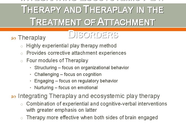 INTEGRATING ECOSYSTEMIC PLAY THERAPY AND THERAPLAY IN THE TREATMENT OF ATTACHMENT DISORDERS Theraplay o