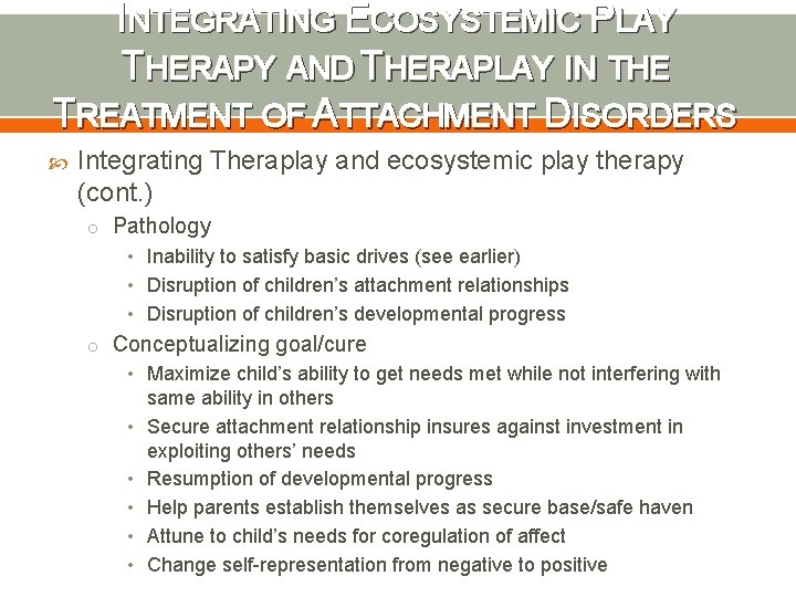 INTEGRATING ECOSYSTEMIC PLAY THERAPY AND THERAPLAY IN THE TREATMENT OF ATTACHMENT DISORDERS Integrating Theraplay