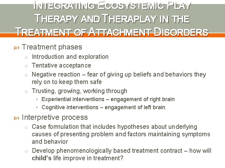 INTEGRATING ECOSYSTEMIC PLAY THERAPY AND THERAPLAY IN THE TREATMENT OF ATTACHMENT DISORDERS Treatment phases