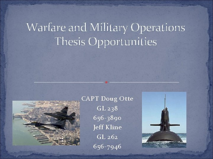 Warfare and Military Operations Thesis Opportunities CAPT Doug Otte GL 238 656 -3890 Jeff