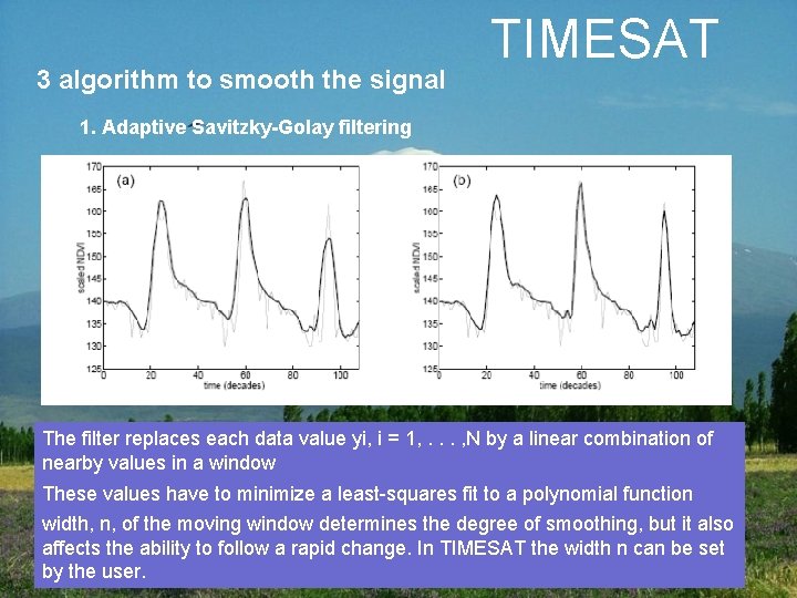 3 algorithm to smooth the signal TIMESAT 1. Adaptive Savitzky-Golay filtering The filter replaces