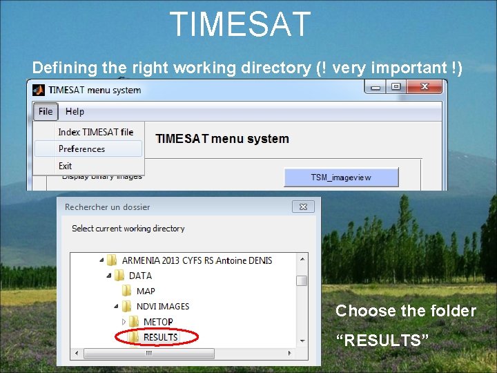 TIMESAT Defining the right working directory (! very important !) Choose the folder “RESULTS”