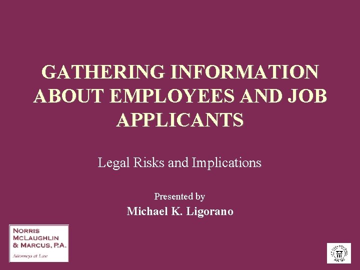 GATHERING INFORMATION ABOUT EMPLOYEES AND JOB APPLICANTS Legal Risks and Implications Presented by Michael