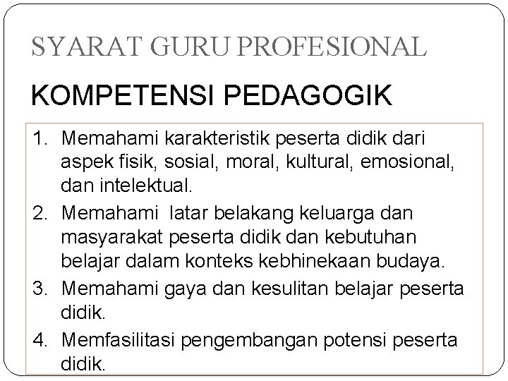 SYARAT GURU PROFESIONAL KOMPETENSI PEDAGOGIK 1. Memahami karakteristik peserta didik dari aspek fisik, sosial,