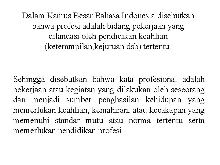 Dalam Kamus Besar Bahasa Indonesia disebutkan bahwa profesi adalah bidang pekerjaan yang dilandasi oleh