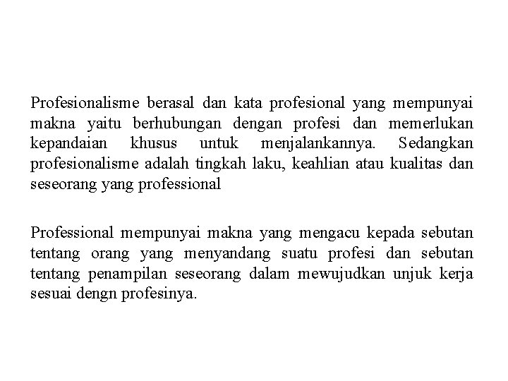 Profesionalisme berasal dan kata profesional yang mempunyai makna yaitu berhubungan dengan profesi dan memerlukan