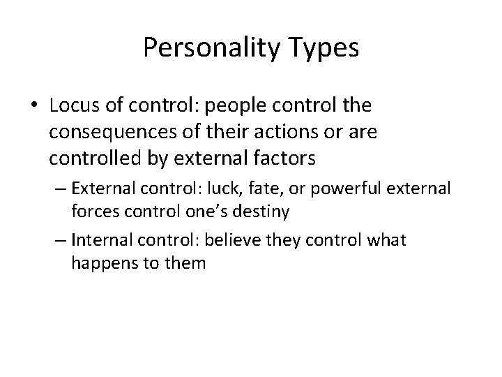 Personality Types • Locus of control: people control the consequences of their actions or