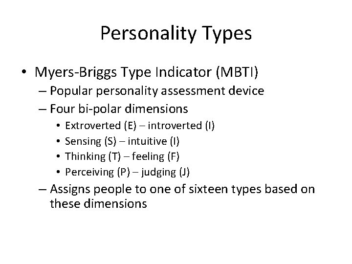 Personality Types • Myers-Briggs Type Indicator (MBTI) – Popular personality assessment device – Four