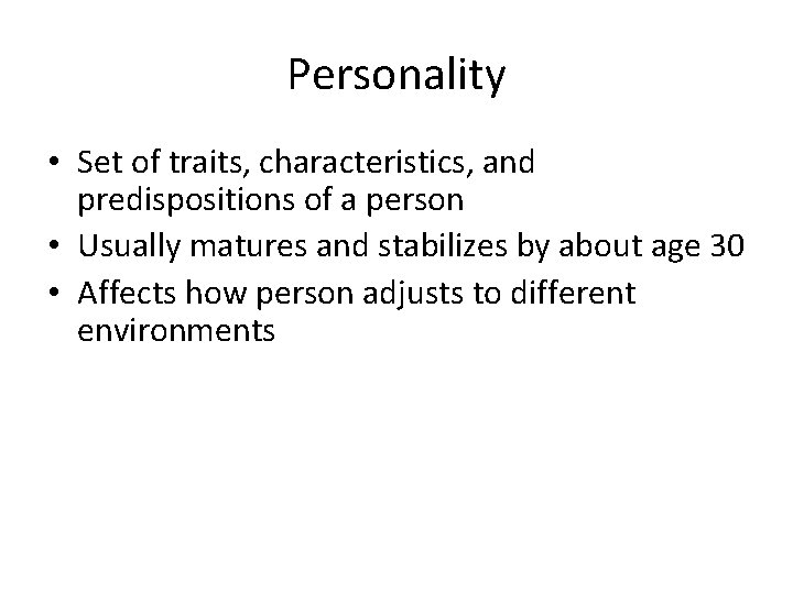 Personality • Set of traits, characteristics, and predispositions of a person • Usually matures