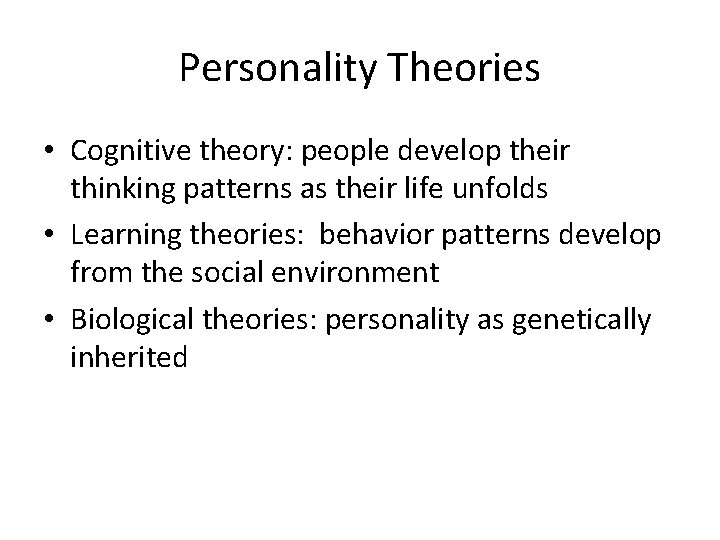 Personality Theories • Cognitive theory: people develop their thinking patterns as their life unfolds