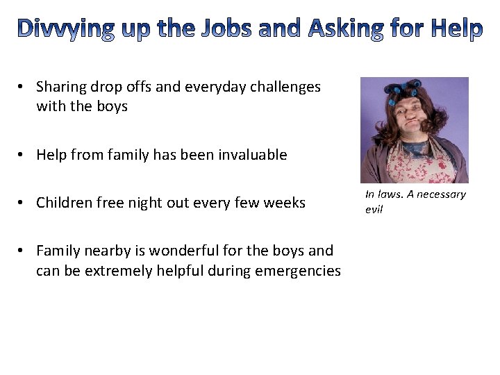 • Sharing drop offs and everyday challenges with the boys • Help from • Sharing drop offs and everyday challenges with the boys • Help from