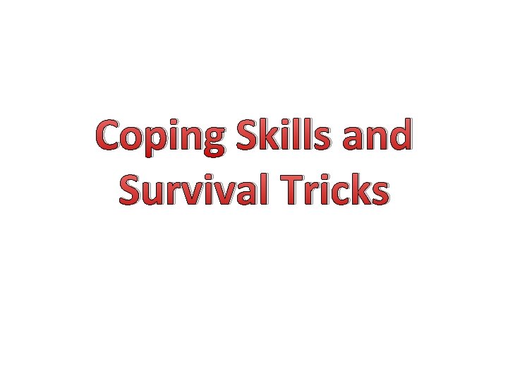 Coping Skills and Survival Tricks Coping Skills and Survival Tricks