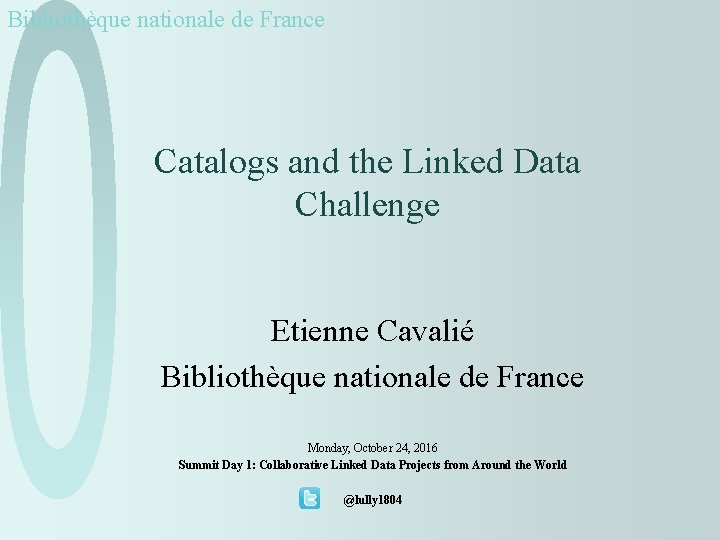 Bibliothèque nationale de France Catalogs and the Linked Data Challenge Etienne Cavalié Bibliothèque nationale