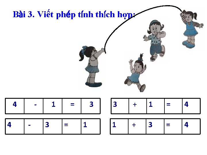 Bài 3. Viết phép tính thích hợp: 4 4 - 1 3 = =