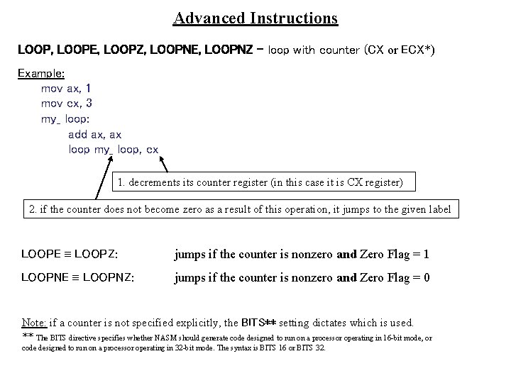 Advanced Instructions LOOP, LOOPE, LOOPZ, LOOPNE, LOOPNZ – loop with counter (CX or ECX*)