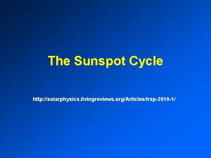 The Sunspot Cycle http: //solarphysics. livingreviews. org/Articles/lrsp-2010 -1/ 